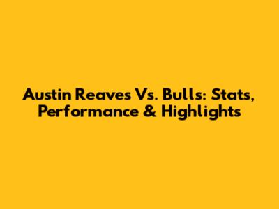 Austin Reaves Vs. Bulls: Stats, Performance & Highlights