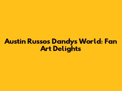 Austin Russo's Dandy's World: Fan Art Delights