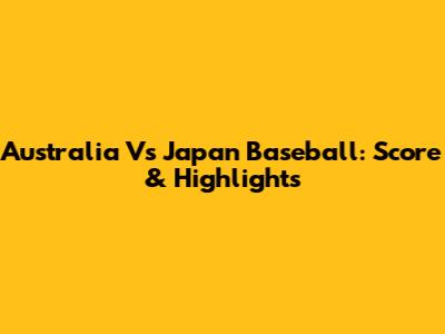 Australia Vs Japan Baseball: Score & Highlights