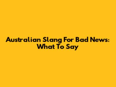 Australian Slang For Bad News: What To Say