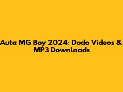 Auta MG Boy 2024: Dodo Videos & MP3 Downloads
