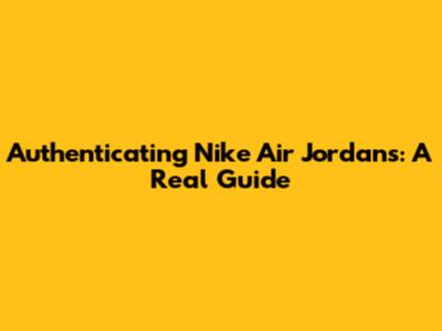 Authenticating Nike Air Jordans: A Real Guide