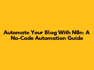 Automate Your Blog With N8n: A No-Code Automation Guide