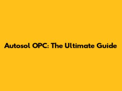 Autosol OPC: The Ultimate Guide