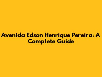 Avenida Edson Henrique Pereira: A Complete Guide