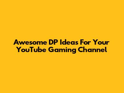 Awesome DP Ideas For Your YouTube Gaming Channel