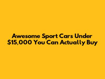 Awesome Sport Cars Under $15,000 You Can Actually Buy