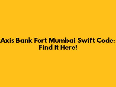 Axis Bank Fort Mumbai Swift Code: Find It Here!
