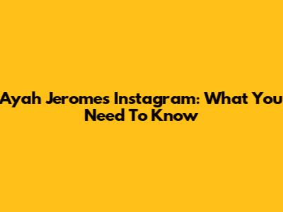 Ayah Jerome's Instagram: What You Need To Know