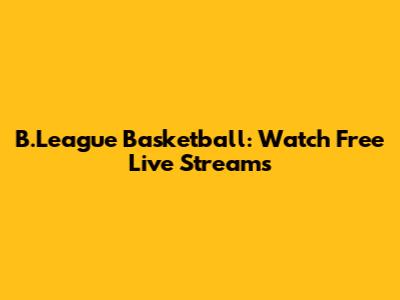 B.League Basketball: Watch Free Live Streams