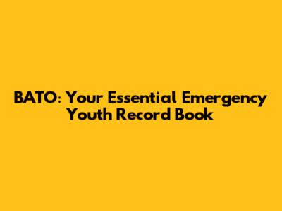 BATO: Your Essential Emergency Youth Record Book