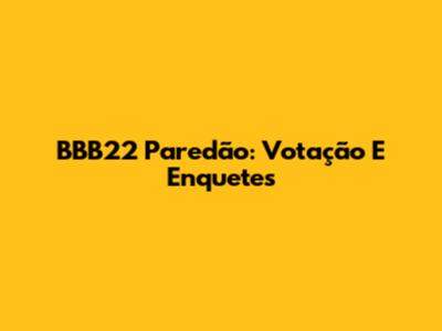 BBB22 Paredão: Votação E Enquetes