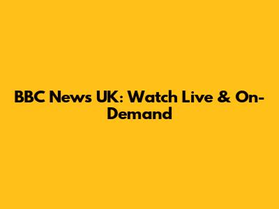 BBC News UK: Watch Live & On-Demand