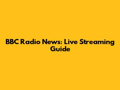 BBC Radio News: Live Streaming Guide