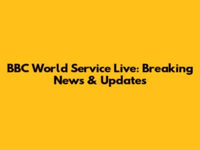 BBC World Service Live: Breaking News & Updates
