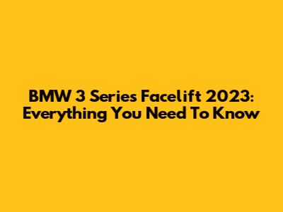 BMW 3 Series Facelift 2023: Everything You Need To Know