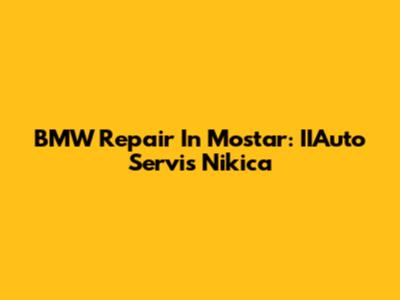 BMW Repair In Mostar: IIAuto Servis Nikica
