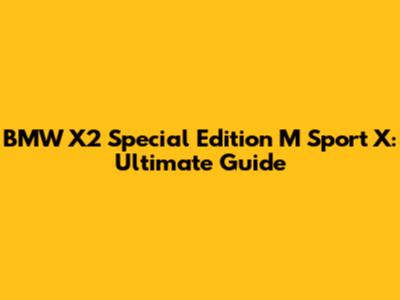 BMW X2 Special Edition M Sport X: Ultimate Guide