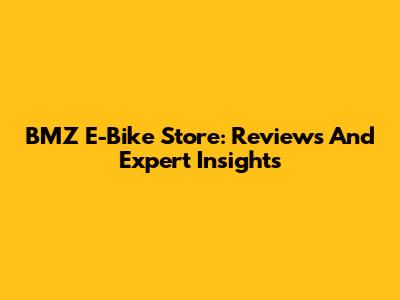 BMZ E-Bike Store: Reviews And Expert Insights