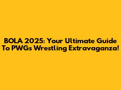 BOLA 2025: Your Ultimate Guide To PWG's Wrestling Extravaganza!