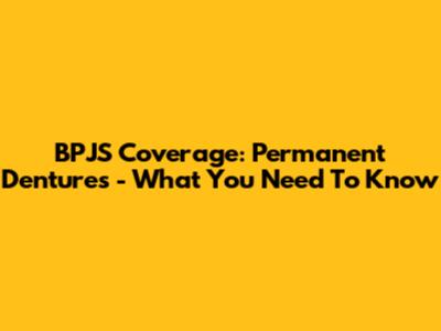 BPJS Coverage: Permanent Dentures - What You Need To Know