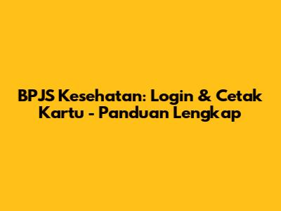 BPJS Kesehatan: Login & Cetak Kartu - Panduan Lengkap