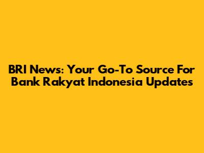 BRI News: Your Go-To Source For Bank Rakyat Indonesia Updates
