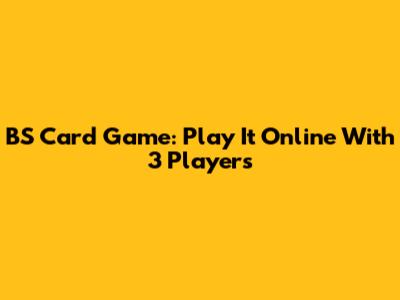 BS Card Game: Play It Online With 3 Players