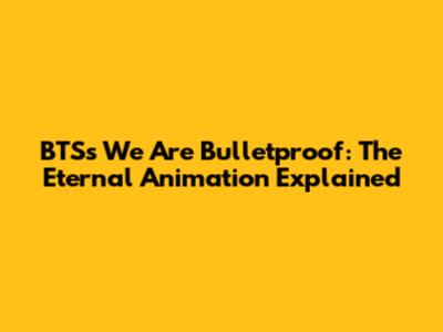 BTS's 'We Are Bulletproof: The Eternal' Animation Explained