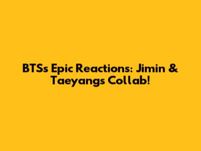 BTS's Epic Reactions: Jimin & Taeyang's Collab!