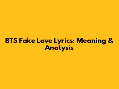 BTS Fake Love Lyrics: Meaning & Analysis