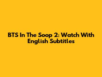 BTS In The Soop 2: Watch With English Subtitles