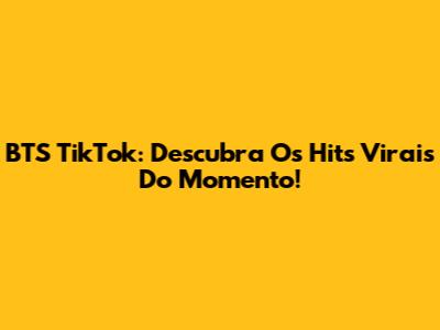 BTS TikTok: Descubra Os Hits Virais Do Momento!