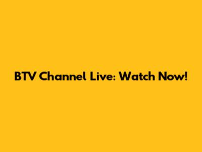 BTV Channel Live: Watch Now!