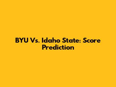 BYU Vs. Idaho State: Score Prediction