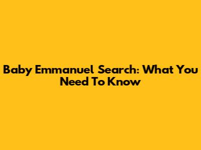 Baby Emmanuel Search: What You Need To Know