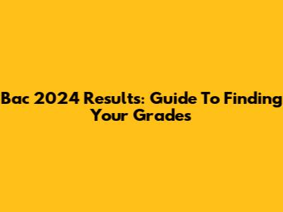 Bac 2024 Results: Guide To Finding Your Grades
