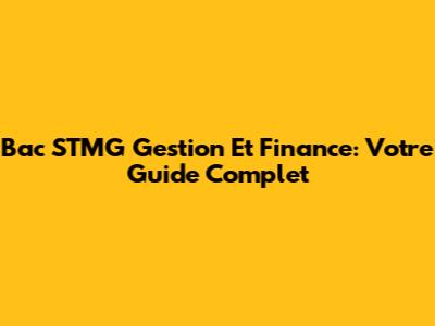 Bac STMG Gestion Et Finance: Votre Guide Complet