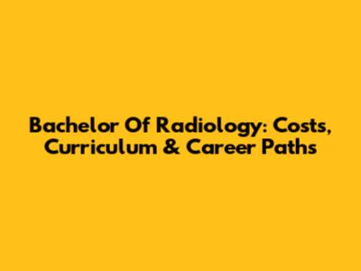 Bachelor Of Radiology: Costs, Curriculum & Career Paths