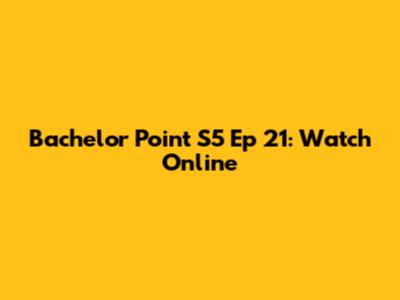 Bachelor Point S5 Ep 21: Watch Online