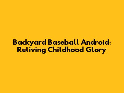 Backyard Baseball Android: Reliving Childhood Glory
