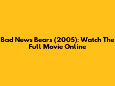 Bad News Bears (2005): Watch The Full Movie Online