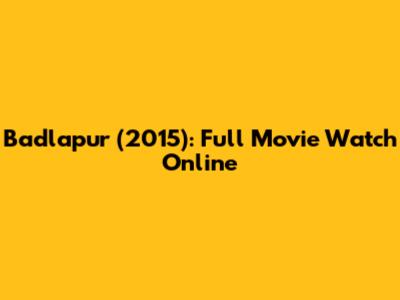 Badlapur (2015): Full Movie Watch Online
