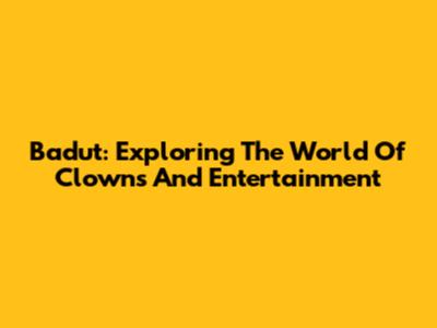 Badut: Exploring The World Of Clowns And Entertainment