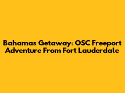 Bahamas Getaway: OSC Freeport Adventure From Fort Lauderdale