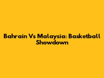 Bahrain Vs Malaysia: Basketball Showdown