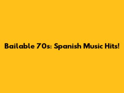 Bailable 70s: Spanish Music Hits!