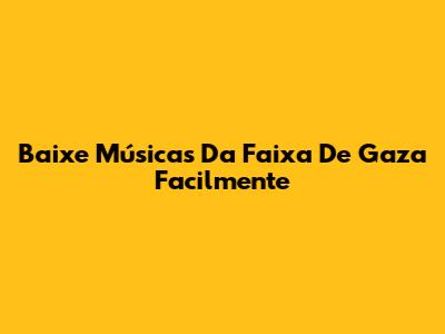 Baixe Músicas Da Faixa De Gaza Facilmente