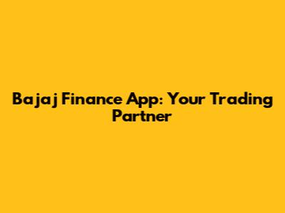 Bajaj Finance App: Your Trading Partner