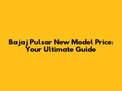 Bajaj Pulsar New Model Price: Your Ultimate Guide